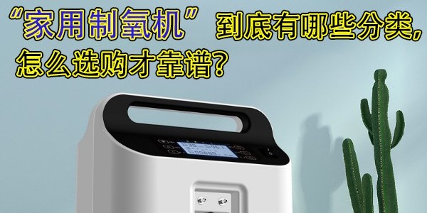 家用制氧機(jī)到底有哪些分類，怎么選購(gòu)才靠譜？